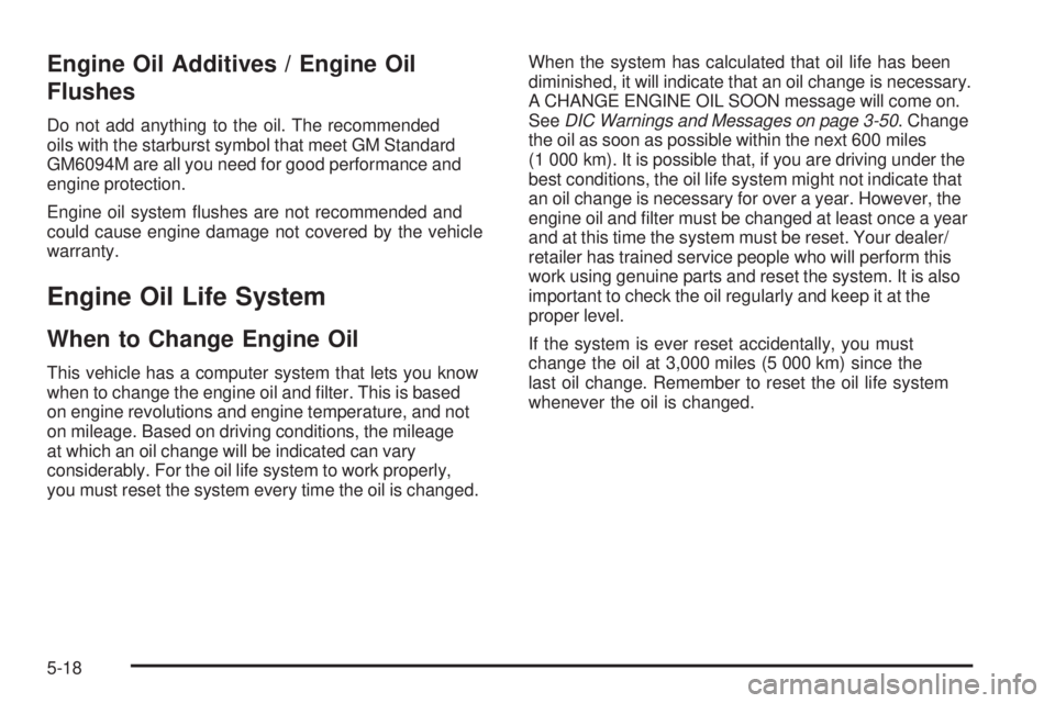 GMC SAVANA 2009 Owners Manual Engine Oil Additives / Engine Oil
Flushes
Do not add anything to the oil. The recommended
oils with the starburst symbol that meet GM Standard
GM6094M are all you need for good performance and
engine GMC SAVANA 2009 Owners Manual Engine Oil Additives / Engine Oil
Flushes
Do not add anything to the oil. The recommended
oils with the starburst symbol that meet GM Standard
GM6094M are all you need for good performance and
engine