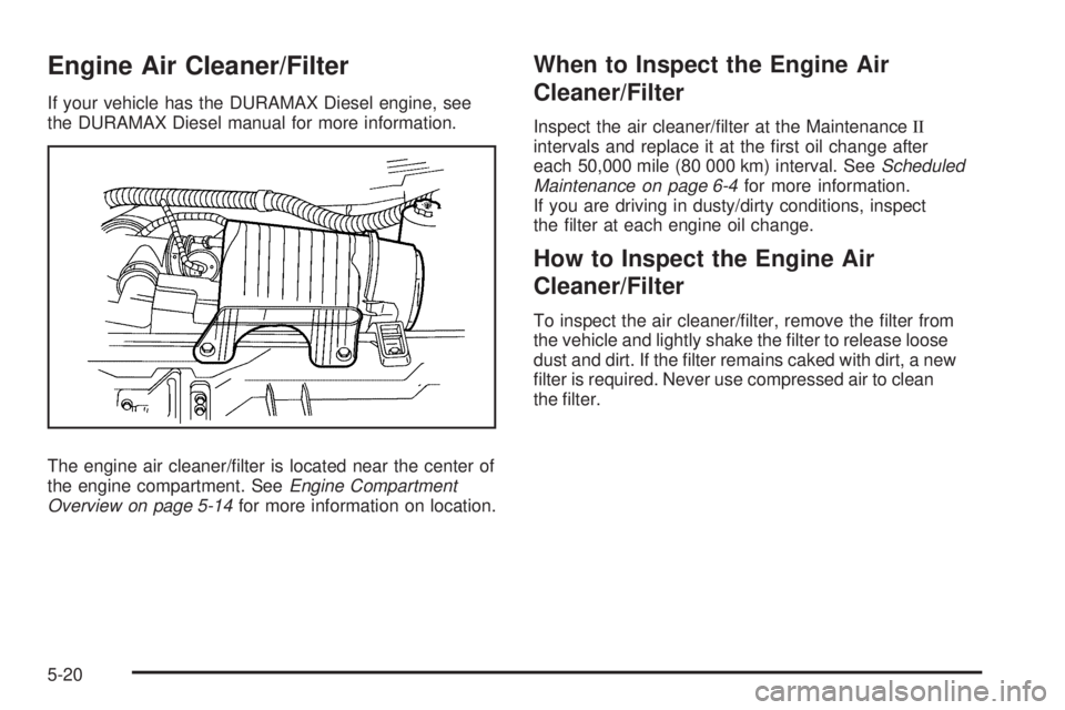 GMC SAVANA 2009  Owners Manual Engine Air Cleaner/Filter
If your vehicle has the DURAMAX Diesel engine, see
the DURAMAX Diesel manual for more information.
The engine air cleaner/ﬁlter is located near the center of
the engine com