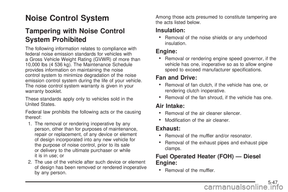 GMC SAVANA 2009 Owners Manual Noise Control System
Tampering with Noise Control
System Prohibited
The following information relates to compliance with
federal noise emission standards for vehicles with
a Gross Vehicle Weight Ratin GMC SAVANA 2009 Owners Manual Noise Control System
Tampering with Noise Control
System Prohibited
The following information relates to compliance with
federal noise emission standards for vehicles with
a Gross Vehicle Weight Ratin