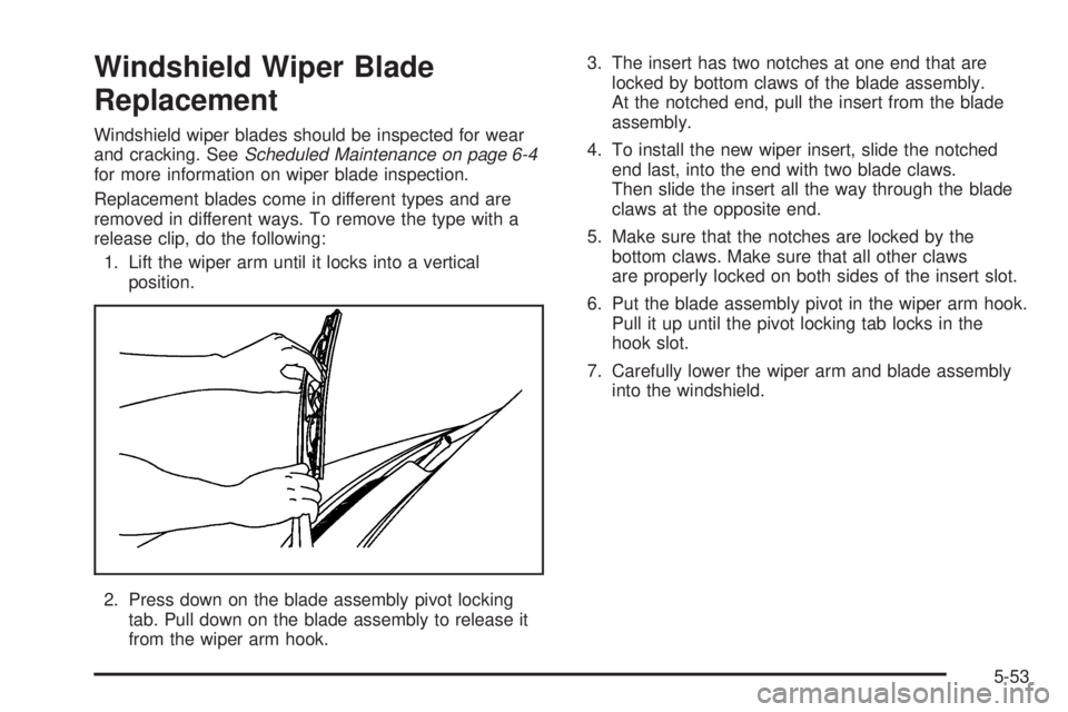 GMC SAVANA 2009 Owners Manual Windshield Wiper Blade
Replacement
Windshield wiper blades should be inspected for wear
and cracking. SeeScheduled Maintenance on page 6-4
for more information on wiper blade inspection.
Replacement b GMC SAVANA 2009 Owners Manual Windshield Wiper Blade
Replacement
Windshield wiper blades should be inspected for wear
and cracking. SeeScheduled Maintenance on page 6-4
for more information on wiper blade inspection.
Replacement b
