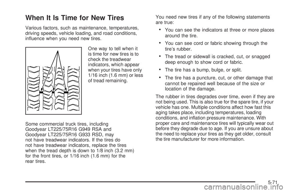 GMC SAVANA 2009 Owners Manual When It Is Time for New Tires
Various factors, such as maintenance, temperatures,
driving speeds, vehicle loading, and road conditions,
influence when you need new tires.
One way to tell when it
is t GMC SAVANA 2009 Owners Manual When It Is Time for New Tires
Various factors, such as maintenance, temperatures,
driving speeds, vehicle loading, and road conditions,
influence when you need new tires.
One way to tell when it
is t