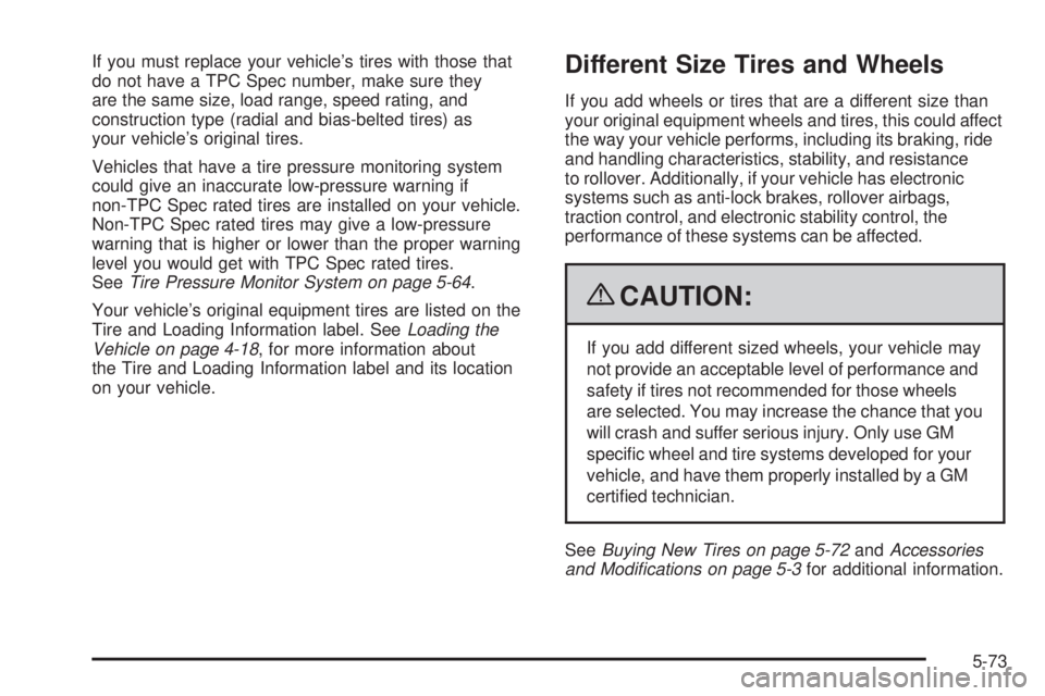 GMC SAVANA 2009 Owners Manual If you must replace your vehicle’s tires with those that
do not have a TPC Spec number, make sure they
are the same size, load range, speed rating, and
construction type (radial and bias-belted tire GMC SAVANA 2009 Owners Manual If you must replace your vehicle’s tires with those that
do not have a TPC Spec number, make sure they
are the same size, load range, speed rating, and
construction type (radial and bias-belted tire