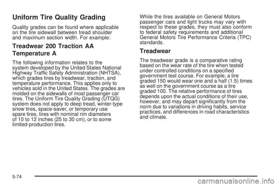 GMC SAVANA 2009 Owners Manual Uniform Tire Quality Grading
Quality grades can be found where applicable
on the tire sidewall between tread shoulder
and maximum section width. For example:
Treadwear 200 Traction AA
Temperature A
Th GMC SAVANA 2009 Owners Manual Uniform Tire Quality Grading
Quality grades can be found where applicable
on the tire sidewall between tread shoulder
and maximum section width. For example:
Treadwear 200 Traction AA
Temperature A
Th