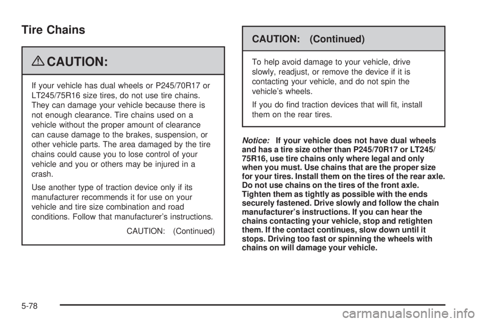 GMC SAVANA 2009 Owners Manual Tire Chains
{CAUTION:
If your vehicle has dual wheels or P245/70R17 or
LT245/75R16 size tires, do not use tire chains.
They can damage your vehicle because there is
not enough clearance. Tire chains u GMC SAVANA 2009 Owners Manual Tire Chains
{CAUTION:
If your vehicle has dual wheels or P245/70R17 or
LT245/75R16 size tires, do not use tire chains.
They can damage your vehicle because there is
not enough clearance. Tire chains u