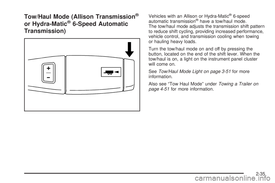 GMC SIERRA 2009  Owners Manual Tow/Haul Mode (Allison Transmission®
or Hydra-Matic®6-Speed Automatic
Transmission)
Vehicles with an Allison or Hydra-Matic®6-speed
automatic transmission®have a tow/haul mode.
The tow/haul mode a