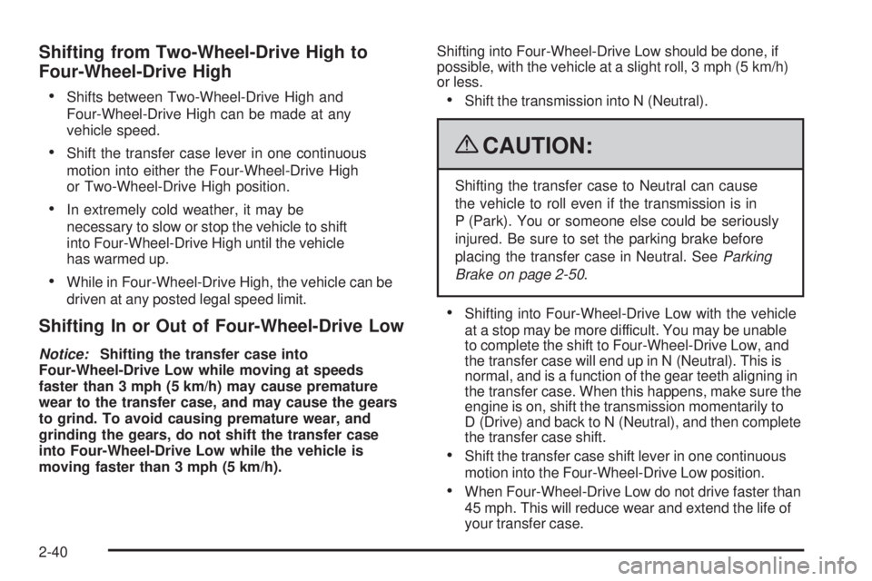 GMC SIERRA 2009  Owners Manual Shifting from Two-Wheel-Drive High to
Four-Wheel-Drive High

Shifts between Two-Wheel-Drive High and
Four-Wheel-Drive High can be made at any
vehicle speed.
Shift the transfer case lever in one contin