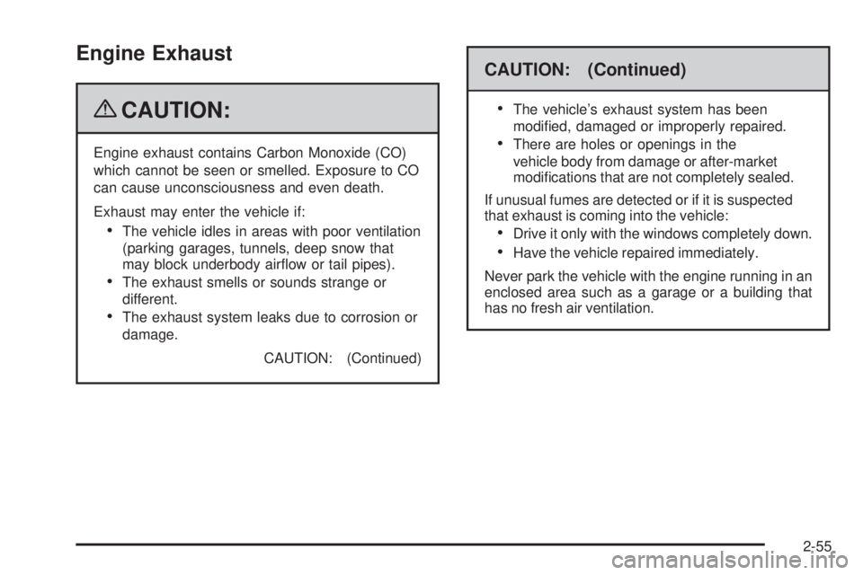 GMC SIERRA 2009  Owners Manual Engine Exhaust
{CAUTION:
Engine exhaust contains Carbon Monoxide (CO)
which cannot be seen or smelled. Exposure to CO
can cause unconsciousness and even death.
Exhaust may enter the vehicle if:
The ve