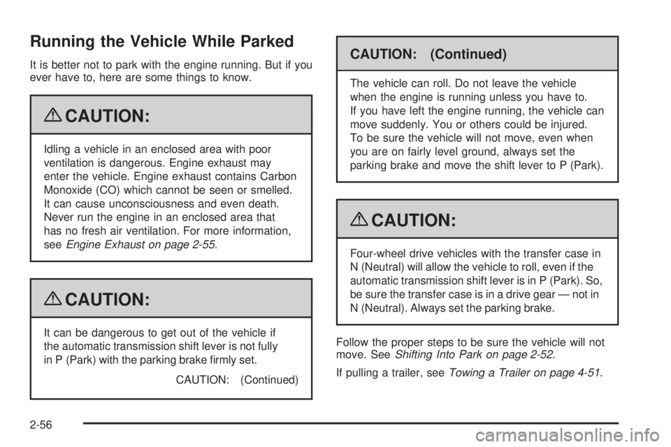 GMC SIERRA 2009  Owners Manual Running the Vehicle While Parked
It is better not to park with the engine running. But if you
ever have to, here are some things to know.
{CAUTION:
Idling a vehicle in an enclosed area with poor
venti
