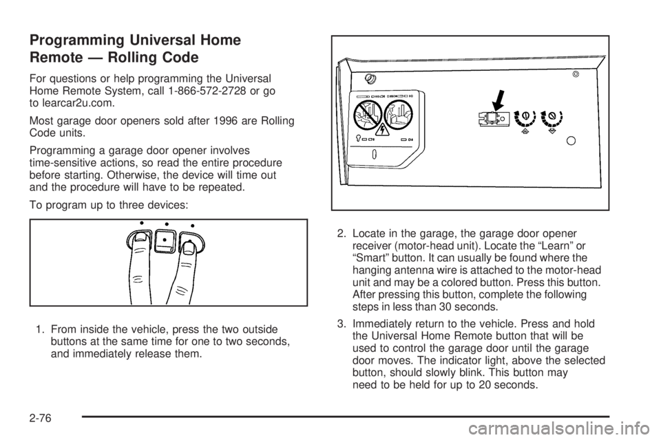 GMC SIERRA 2009  Owners Manual Programming Universal Home
Remote — Rolling Code
For questions or help programming the Universal
Home Remote System, call 1-866-572-2728 or go
to learcar2u.com.
Most garage door openers sold after 1
