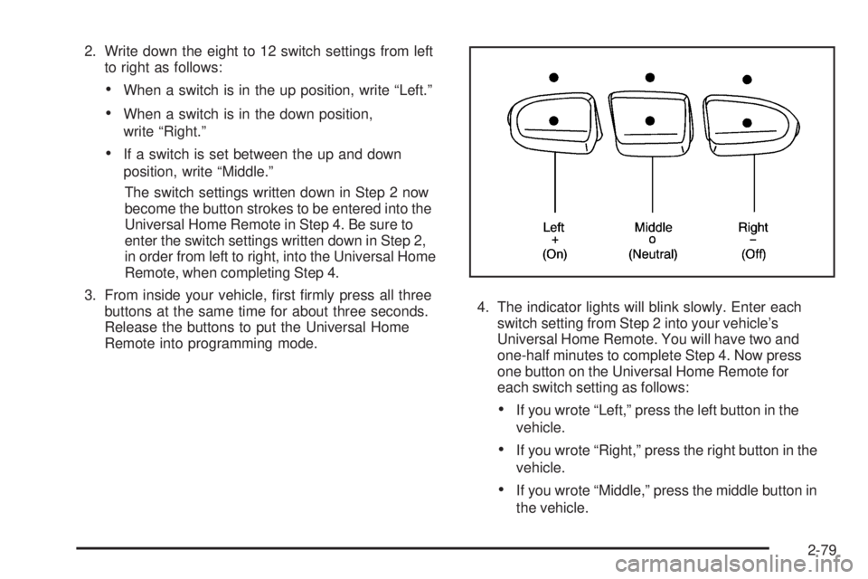 GMC SIERRA 2009  Owners Manual 2. Write down the eight to 12 switch settings from left
to right as follows:
When a switch is in the up position, write “Left.”
When a switch is in the down position,
write “Right.”
If a switc