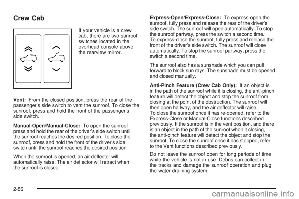 GMC SIERRA 2009  Owners Manual Crew Cab
If your vehicle is a crew
cab, there are two sunroof
switches located in the
overhead console above
the rearview mirror.
Vent:From the closed position, press the rear of the
passenger’s sid