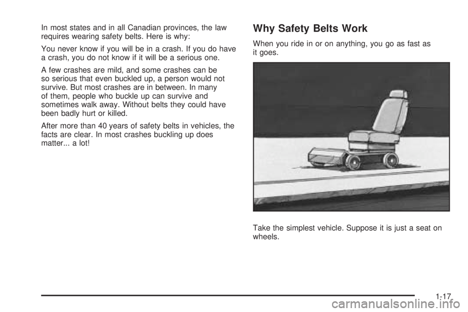 GMC SIERRA 2009  Owners Manual In most states and in all Canadian provinces, the law
requires wearing safety belts. Here is why:
You never know if you will be in a crash. If you do have
a crash, you do not know if it will be a seri