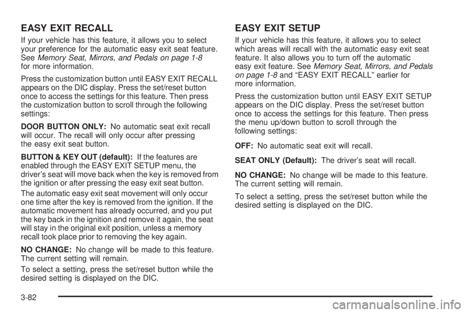 GMC SIERRA 2009  Owners Manual EASY EXIT RECALL
If your vehicle has this feature, it allows you to select
your preference for the automatic easy exit seat feature.
SeeMemory Seat, Mirrors, and Pedals on page 1-8
for more informatio