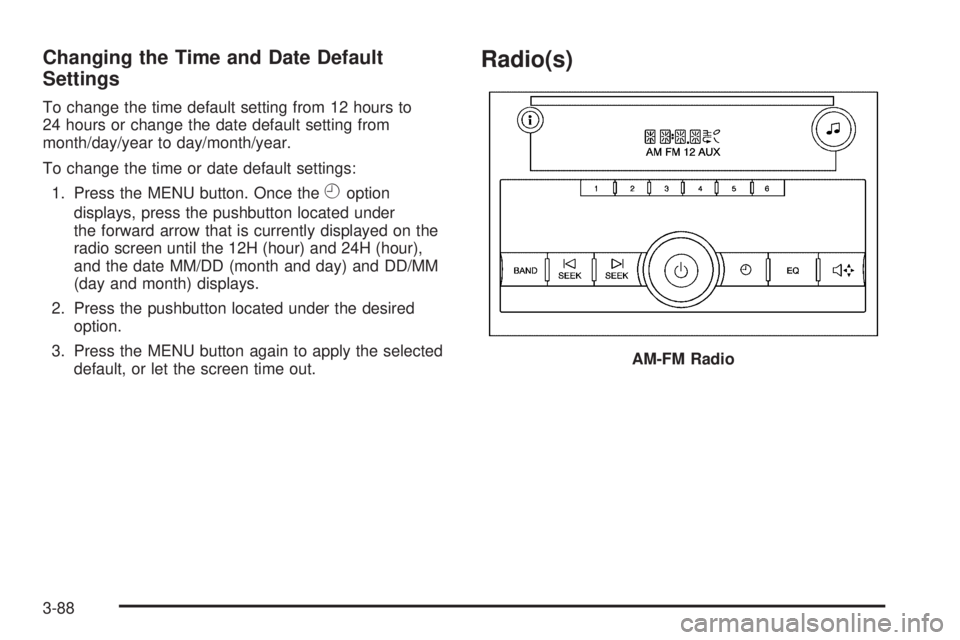 GMC SIERRA 2009  Owners Manual Changing the Time and Date Default
Settings
To change the time default setting from 12 hours to
24 hours or change the date default setting from
month/day/year to day/month/year.
To change the time or