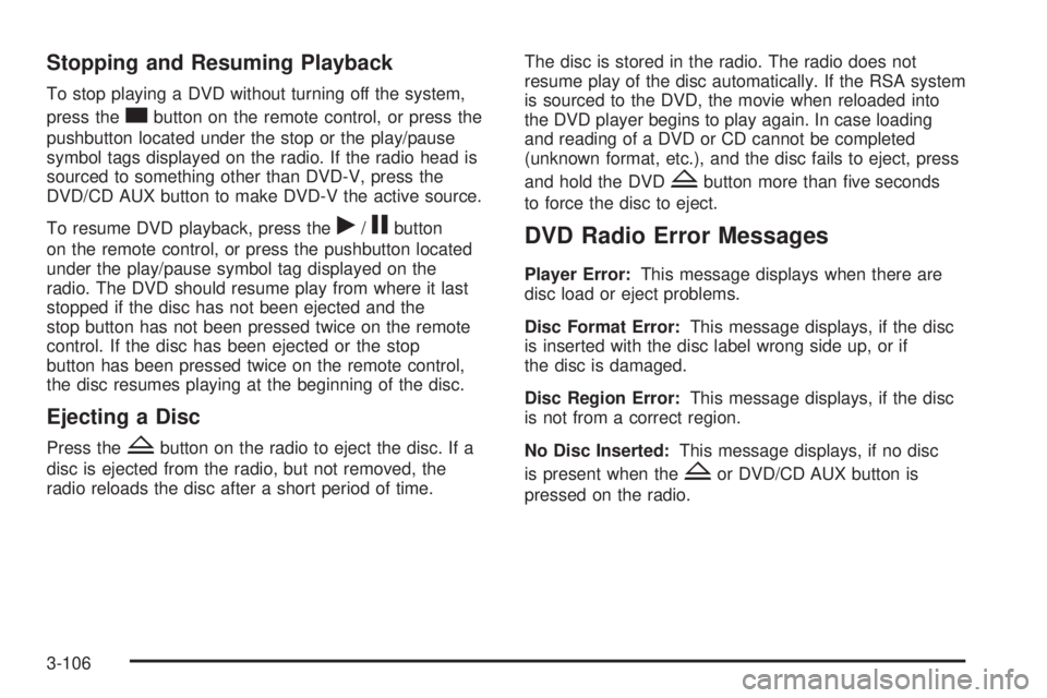 GMC SIERRA 2009  Owners Manual Stopping and Resuming Playback
To stop playing a DVD without turning off the system,
press the
cbutton on the remote control, or press the
pushbutton located under the stop or the play/pause
symbol ta