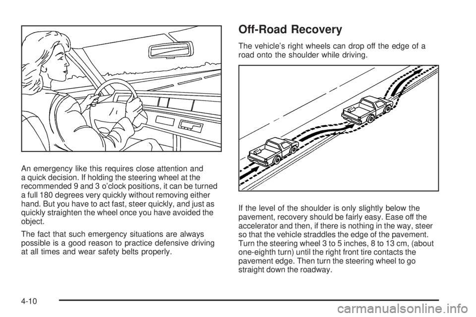 GMC SIERRA 2009  Owners Manual An emergency like this requires close attention and
a quick decision. If holding the steering wheel at the
recommended 9 and 3 o’clock positions, it can be turned
a full 180 degrees very quickly wit