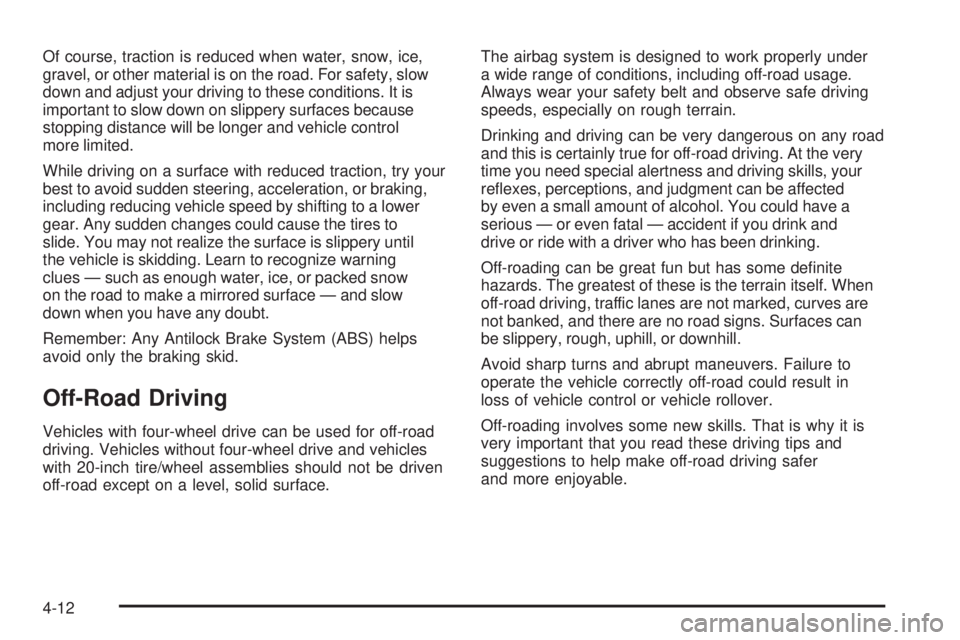 GMC SIERRA 2009  Owners Manual Of course, traction is reduced when water, snow, ice,
gravel, or other material is on the road. For safety, slow
down and adjust your driving to these conditions. It is
important to slow down on slipp