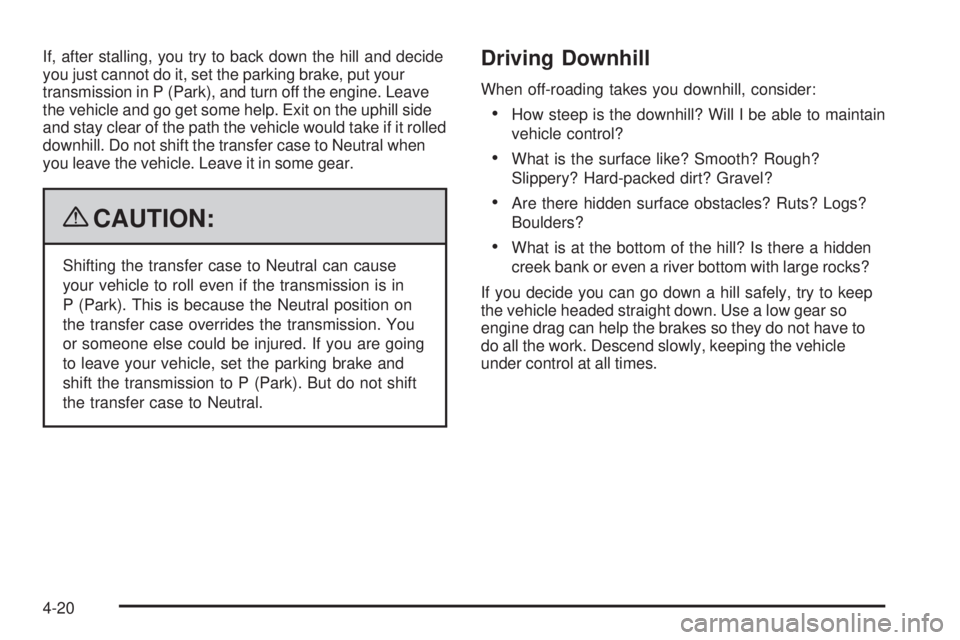 GMC SIERRA 2009  Owners Manual If, after stalling, you try to back down the hill and decide
you just cannot do it, set the parking brake, put your
transmission in P (Park), and turn off the engine. Leave
the vehicle and go get some