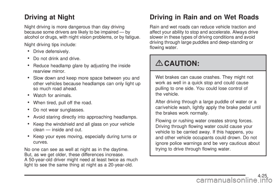 GMC SIERRA 2009  Owners Manual Driving at Night
Night driving is more dangerous than day driving
because some drivers are likely to be impaired — by
alcohol or drugs, with night vision problems, or by fatigue.
Night driving tips 