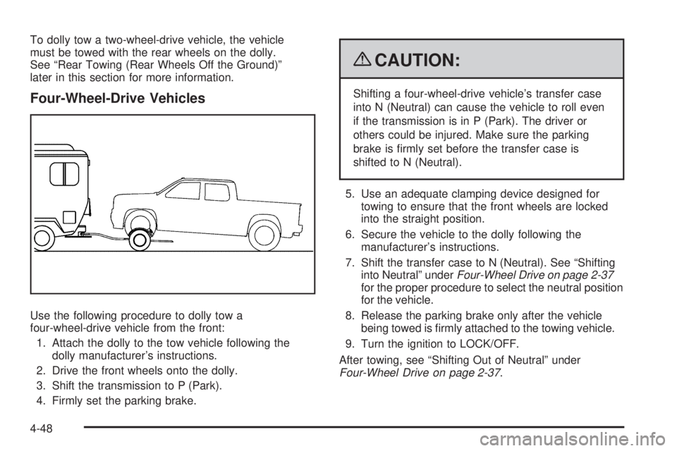 GMC SIERRA 2009  Owners Manual To dolly tow a two-wheel-drive vehicle, the vehicle
must be towed with the rear wheels on the dolly.
See “Rear Towing (Rear Wheels Off the Ground)”
later in this section for more information.
Four