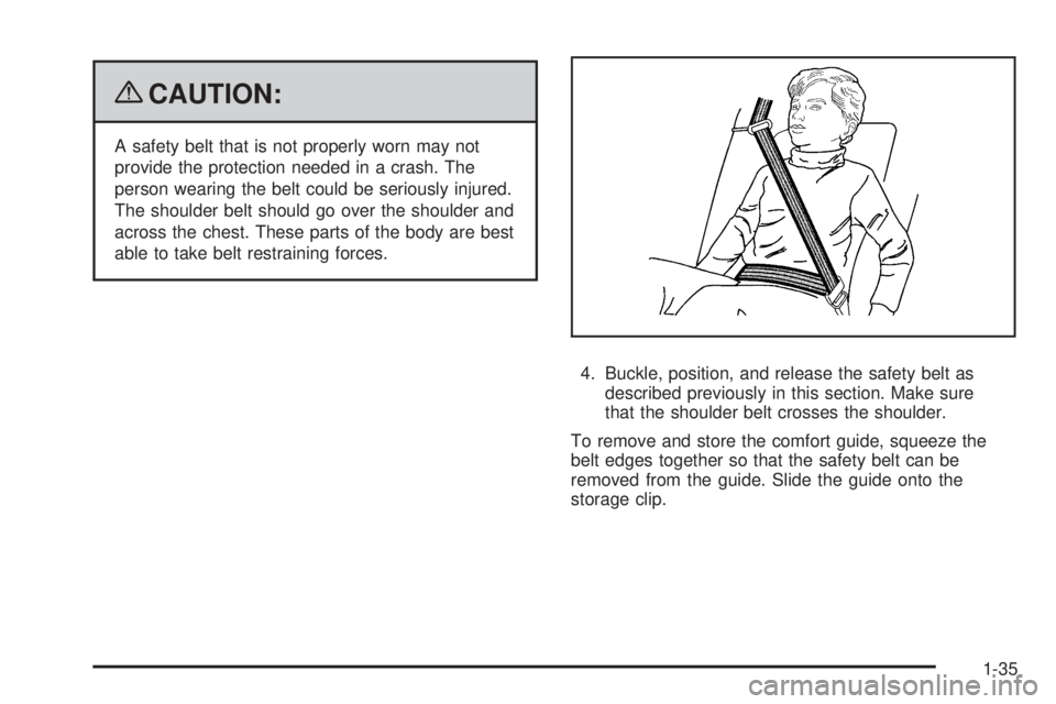 GMC SIERRA 2009  Owners Manual {CAUTION:
A safety belt that is not properly worn may not
provide the protection needed in a crash. The
person wearing the belt could be seriously injured.
The shoulder belt should go over the shoulde