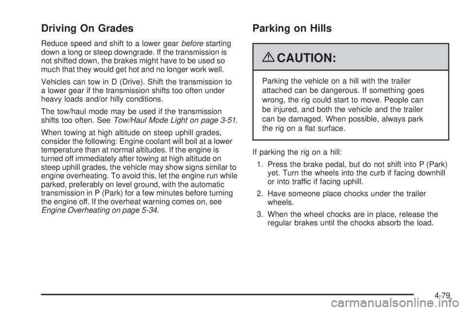 GMC SIERRA 2009  Owners Manual Driving On Grades
Reduce speed and shift to a lower gearbeforestarting
down a long or steep downgrade. If the transmission is
not shifted down, the brakes might have to be used so
much that they would