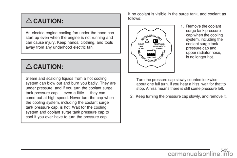 GMC SIERRA 2009  Owners Manual {CAUTION:
An electric engine cooling fan under the hood can
start up even when the engine is not running and
can cause injury. Keep hands, clothing, and tools
away from any underhood electric fan.
{CA
