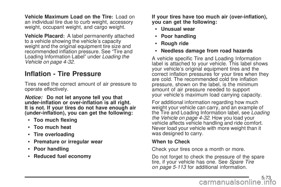 GMC SIERRA 2009  Owners Manual Vehicle Maximum Load on the Tire:Load on
an individual tire due to curb weight, accessory
weight, occupant weight, and cargo weight.
Vehicle Placard
:A label permanently attached
to a vehicle showing 