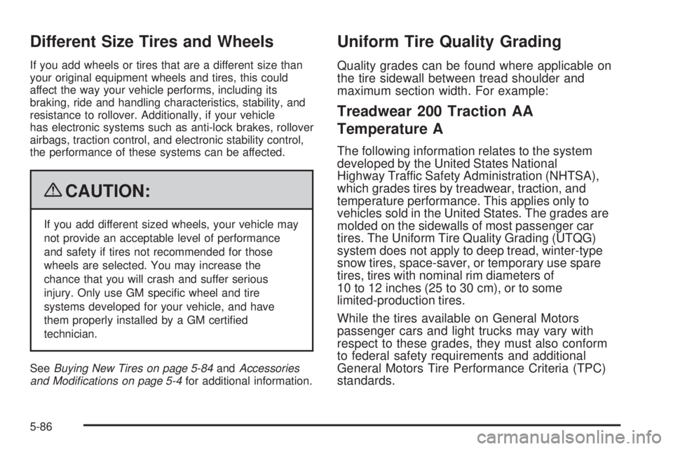 GMC SIERRA 2009  Owners Manual Different Size Tires and Wheels
If you add wheels or tires that are a different size than
your original equipment wheels and tires, this could
affect the way your vehicle performs, including its
braki