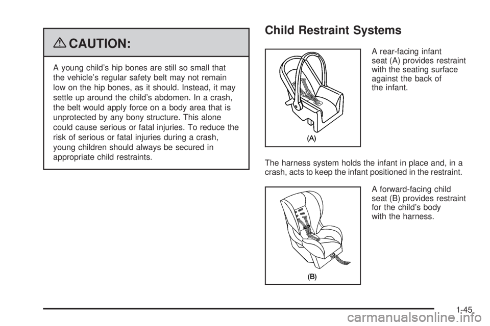 GMC SIERRA 2009  Owners Manual {CAUTION:
A young child’s hip bones are still so small that
the vehicle’s regular safety belt may not remain
low on the hip bones, as it should. Instead, it may
settle up around the child’s abdo