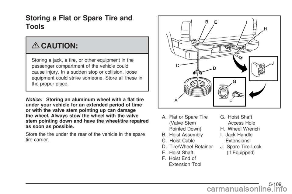 GMC SIERRA 2009  Owners Manual Storing a Flat or Spare Tire and
Tools
{CAUTION:
Storing a jack, a tire, or other equipment in the
passenger compartment of the vehicle could
cause injury. In a sudden stop or collision, loose
equipme
