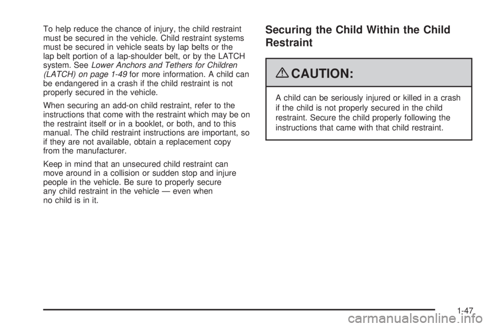 GMC SIERRA 2009  Owners Manual To help reduce the chance of injury, the child restraint
must be secured in the vehicle. Child restraint systems
must be secured in vehicle seats by lap belts or the
lap belt portion of a lap-shoulder