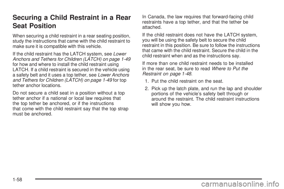 GMC SIERRA 2009  Owners Manual Securing a Child Restraint in a Rear
Seat Position
When securing a child restraint in a rear seating position,
study the instructions that came with the child restraint to
make sure it is compatible w