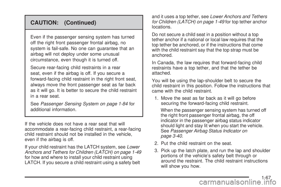 GMC SIERRA 2009  Owners Manual CAUTION: (Continued)
Even if the passenger sensing system has turned
off the right front passenger frontal airbag, no
system is fail-safe. No one can guarantee that an
airbag will not deploy under som