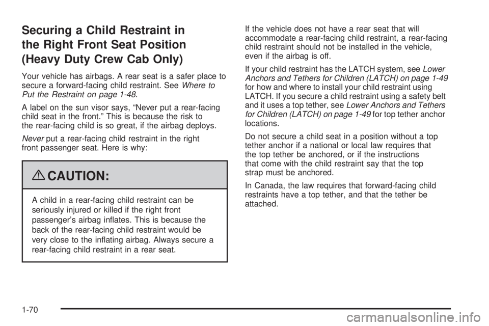 GMC SIERRA 2009  Owners Manual Securing a Child Restraint in
the Right Front Seat Position
(Heavy Duty Crew Cab Only)
Your vehicle has airbags. A rear seat is a safer place to
secure a forward-facing child restraint. SeeWhere to
Pu