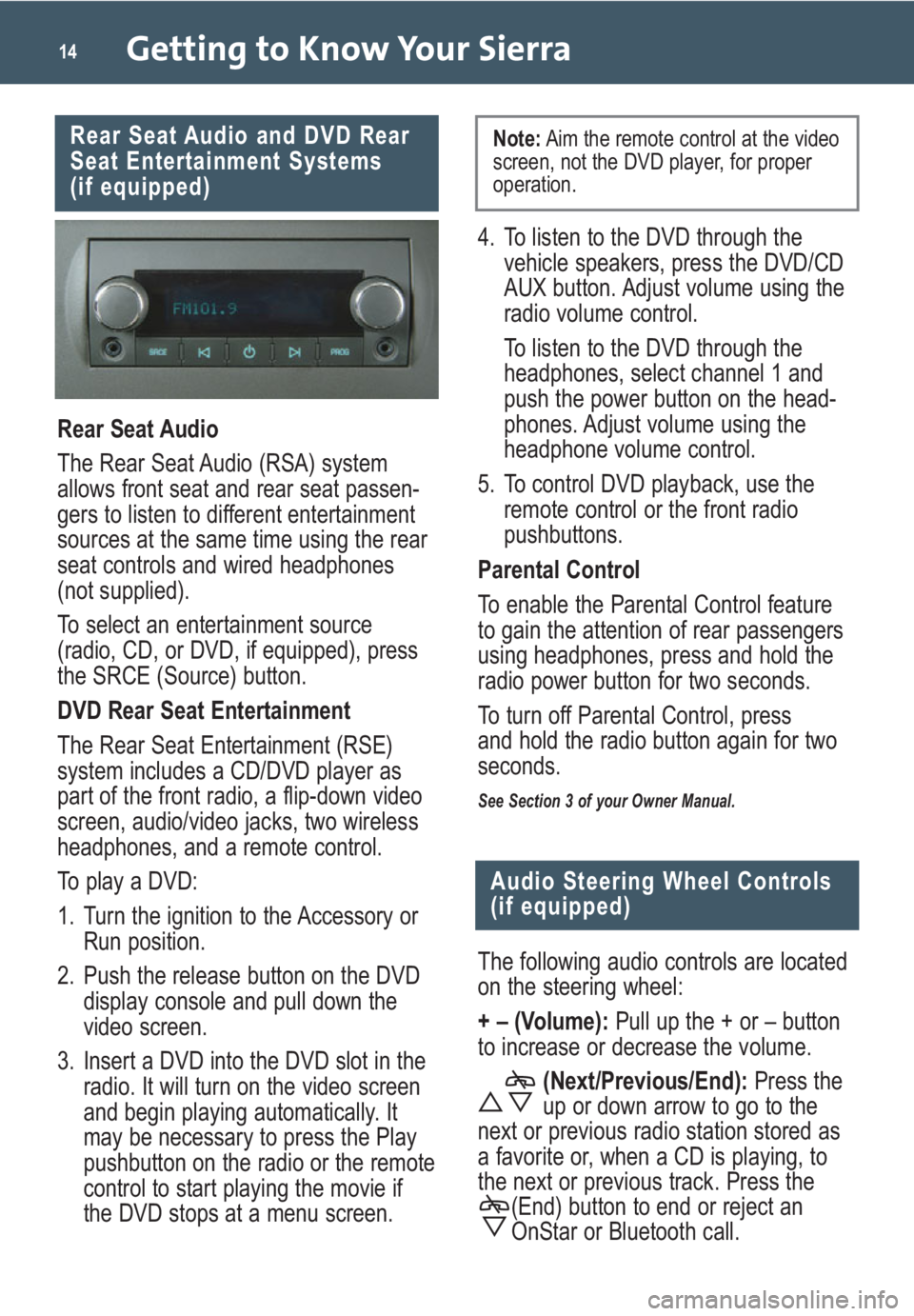 GMC SIERRA 2009  Get To Know Guide Getting to Know Your Sierra14
Rear Seat Audio and DVD Rear
Seat Entertainment Systems 
(if equipped)
Rear Seat Audio
The Rear Seat Audio (RSA) system
allows front seat and rear seat passen-
gers to li