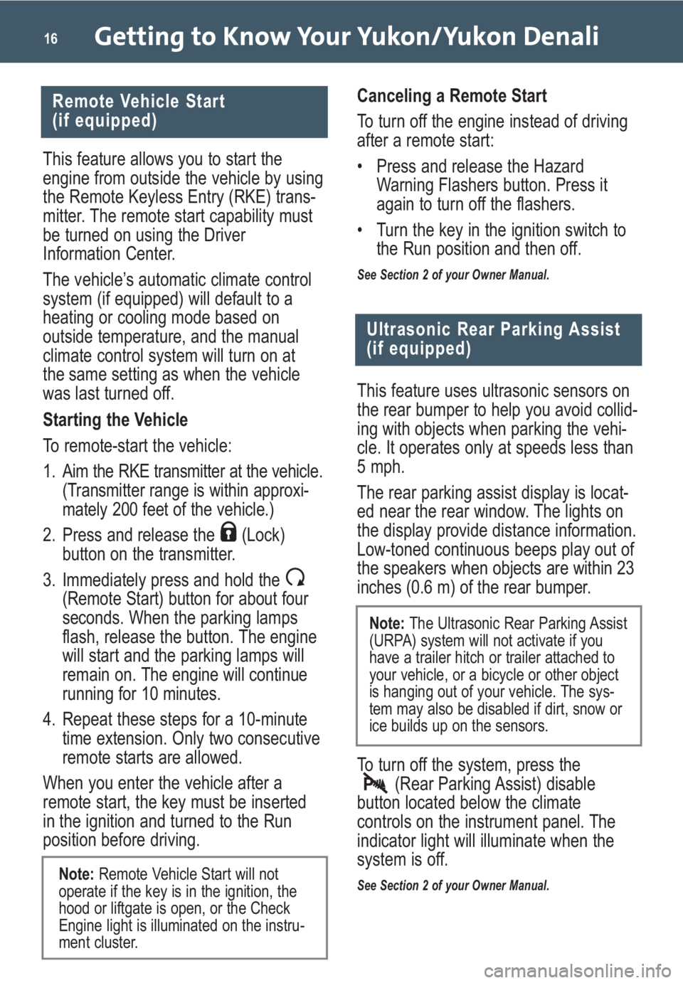 GMC YUKON 2009  Get To Know Guide Getting to Know Your Yukon/Yukon Denali16
This feature allows you to start the
engine from outside the vehicle by using
the Remote Keyless Entry (RKE) trans-
mitter. The remote start capability must
b