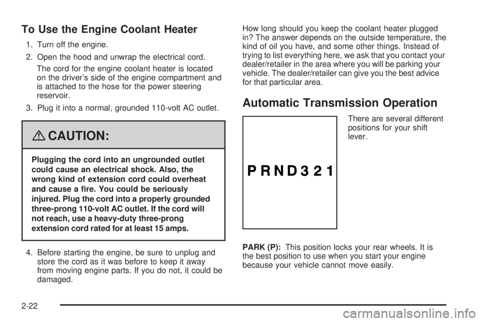 GMC SAVANA 2008  Owners Manual To Use the Engine Coolant Heater
1. Turn off the engine.
2. Open the hood and unwrap the electrical cord.
The cord for the engine coolant heater is located
on the driver’s side of the engine compart