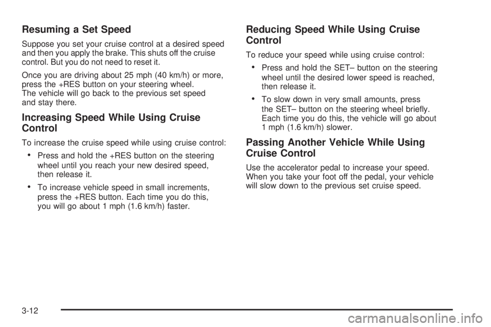 GMC SAVANA 2008  Owners Manual Resuming a Set Speed
Suppose you set your cruise control at a desired speed
and then you apply the brake. This shuts off the cruise
control. But you do not need to reset it.
Once you are driving about