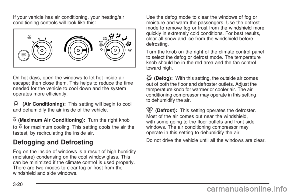 GMC SAVANA 2008  Owners Manual If your vehicle has air conditioning, your heating/air
conditioning controls will look like this:
On hot days, open the windows to let hot inside air
escape; then close them. This helps to reduce the 