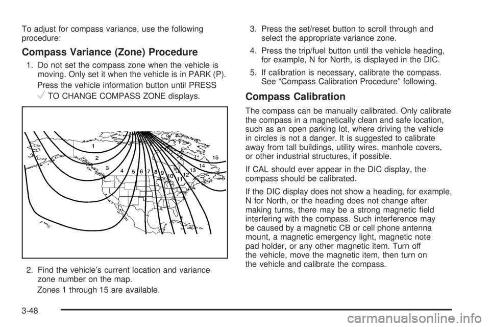 GMC SAVANA 2008  Owners Manual To adjust for compass variance, use the following
procedure:
Compass Variance (Zone) Procedure
1. Do not set the compass zone when the vehicle is
moving. Only set it when the vehicle is in PARK (P).
P