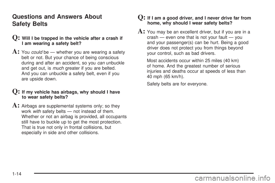 GMC SAVANA 2008  Owners Manual Questions and Answers About
Safety Belts
Q:Will I be trapped in the vehicle after a crash if
I am wearing a safety belt?
A:Youcouldbe — whether you are wearing a safety
belt or not. But your chance 