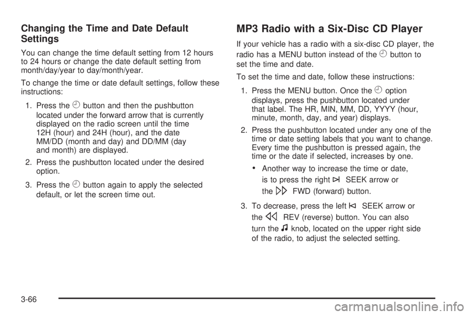 GMC SAVANA 2008  Owners Manual Changing the Time and Date Default
Settings
You can change the time default setting from 12 hours
to 24 hours or change the date default setting from
month/day/year to day/month/year.
To change the ti
