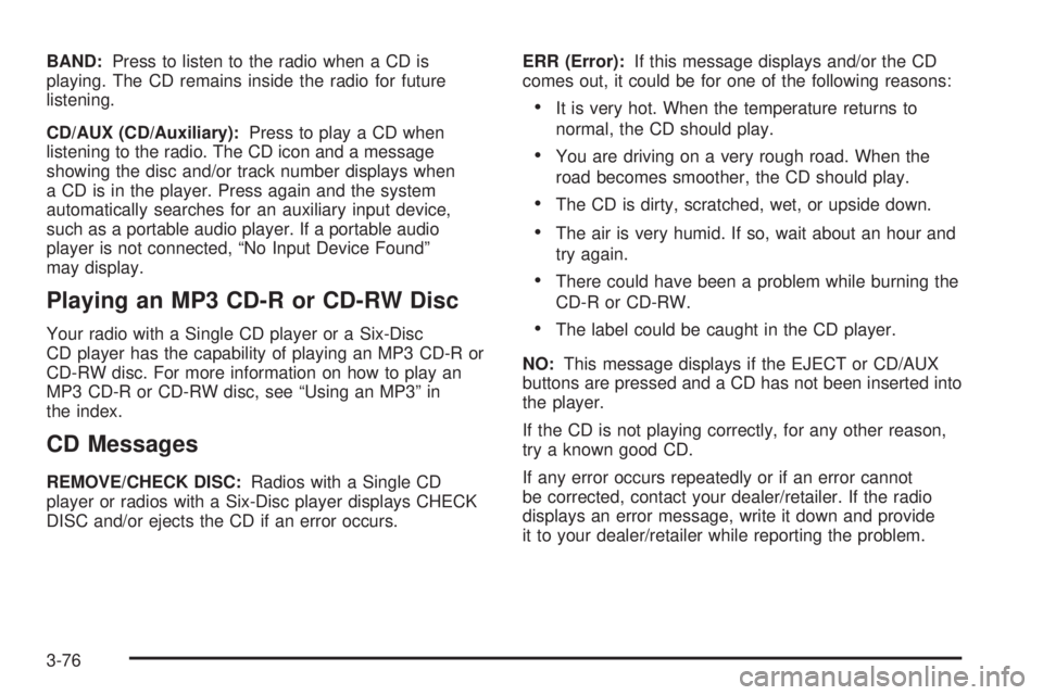 GMC SAVANA 2008  Owners Manual BAND:Press to listen to the radio when a CD is
playing. The CD remains inside the radio for future
listening.
CD/AUX (CD/Auxiliary):Press to play a CD when
listening to the radio. The CD icon and a me