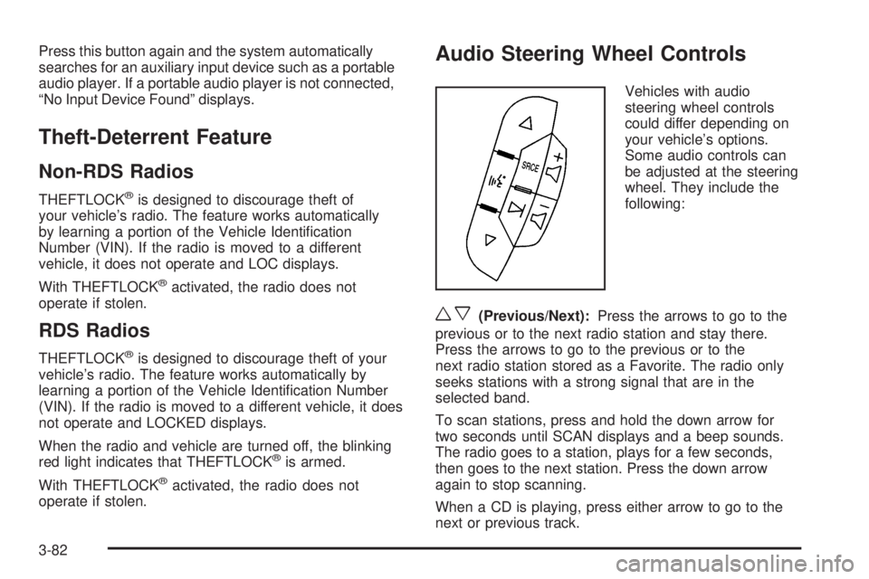 GMC SAVANA 2008  Owners Manual Press this button again and the system automatically
searches for an auxiliary input device such as a portable
audio player. If a portable audio player is not connected,
“No Input Device Found” di