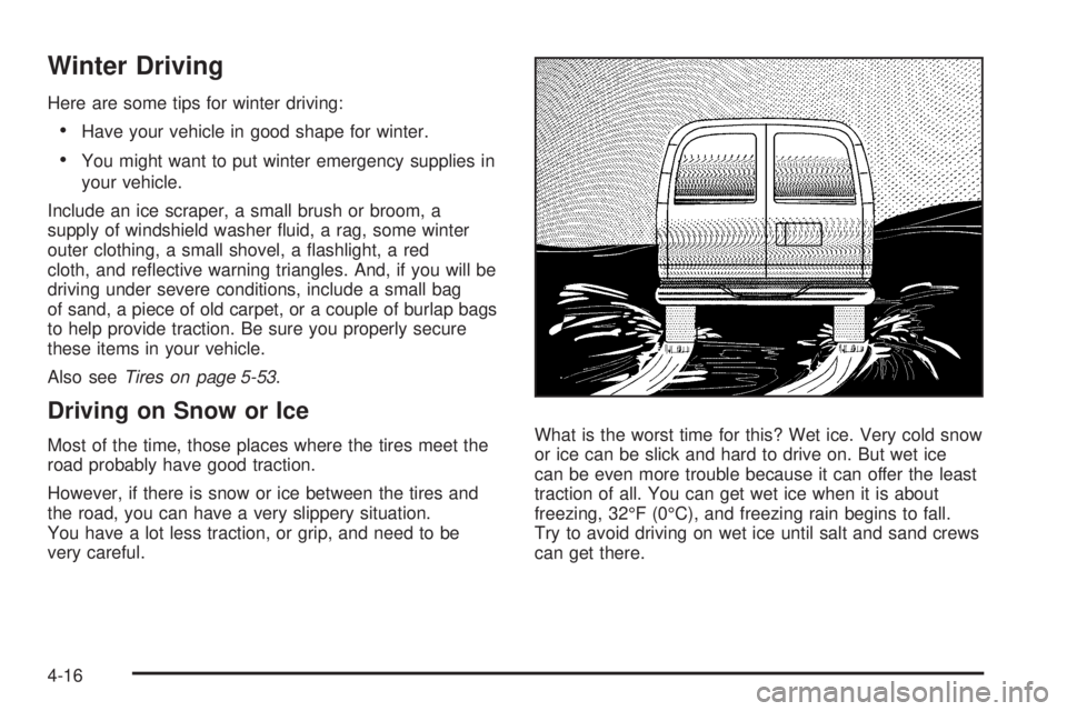 GMC SAVANA 2008  Owners Manual Winter Driving
Here are some tips for winter driving:
•Have your vehicle in good shape for winter.
•You might want to put winter emergency supplies in
your vehicle.
Include an ice scraper, a small