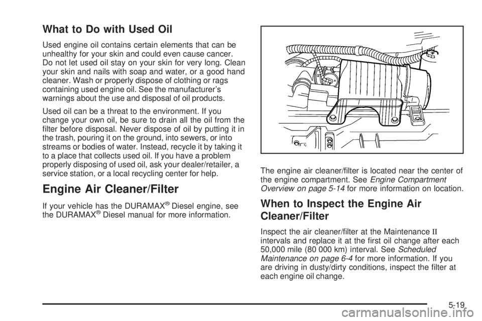 GMC SAVANA 2008 Owners Manual What to Do with Used Oil
Used engine oil contains certain elements that can be
unhealthy for your skin and could even cause cancer.
Do not let used oil stay on your skin for very long. Clean
your skin GMC SAVANA 2008 Owners Manual What to Do with Used Oil
Used engine oil contains certain elements that can be
unhealthy for your skin and could even cause cancer.
Do not let used oil stay on your skin for very long. Clean
your skin