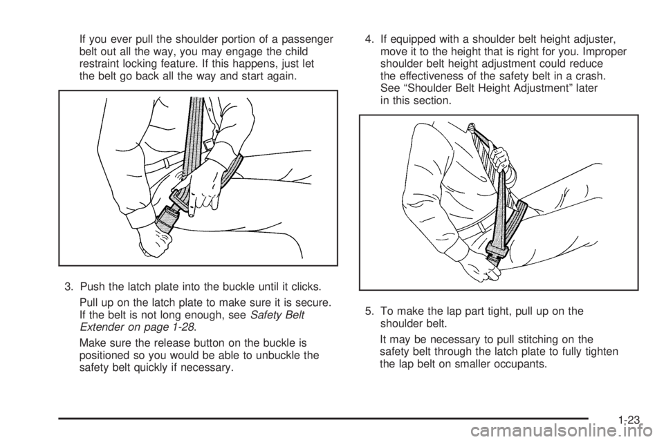 GMC SAVANA 2008  Owners Manual If you ever pull the shoulder portion of a passenger
belt out all the way, you may engage the child
restraint locking feature. If this happens, just let
the belt go back all the way and start again.
3