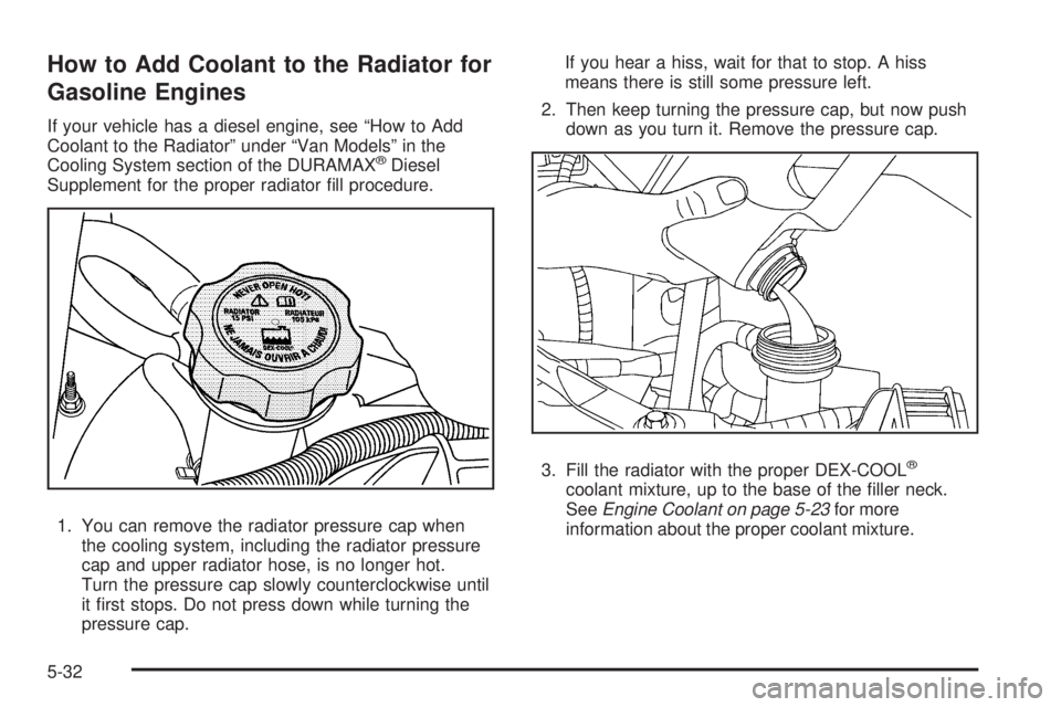 GMC SAVANA 2008  Owners Manual How to Add Coolant to the Radiator for
Gasoline Engines
If your vehicle has a diesel engine, see “How to Add
Coolant to the Radiator” under “Van Models” in the
Cooling System section of the DU