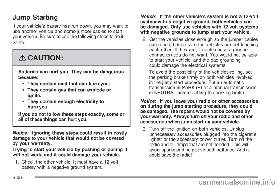 GMC SAVANA 2008  Owners Manual Jump Starting
If your vehicle’s battery has run down, you may want to
use another vehicle and some jumper cables to start
your vehicle. Be sure to use the following steps to do it
safely.
{CAUTION:
